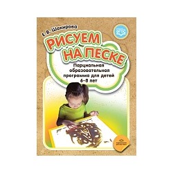 Шакирова. Рисуем на песке. Парциальная образовательная программа для детей 6-8 лет.