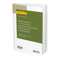 Организация и технология документационного обеспечения управления 2-е изд., пер. и доп. учебник и практикум для вузов шувалова н. н.