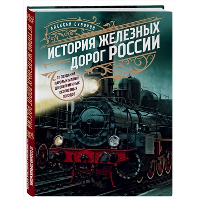 История железных дорог России. От создания паровых машин до современных скоростных поездов Подарочные издания. Коллекционирование Суворов 2023