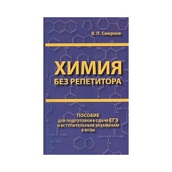 Химия без репетитора. Пособие для подготовки к сдаче ЕГЭ и вступительным экзаменам в ВУЗы.