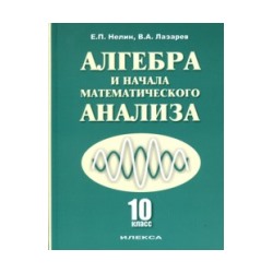 Нелин. Алгебра и начала мат. анализа. (Базовый и углубленный уровни). Учебник для 10 класс.