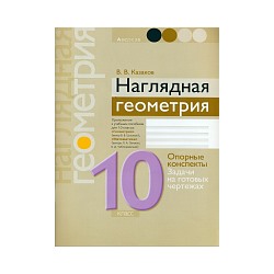 Казаков. Наглядная геометрия. 10 класс. Опорные конспекты, задачи на готовых чертежах.