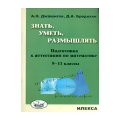 Джашитов. Знать, уметь, размышлять: подготовка к аттестации по мат-ке. 9-11 класс.