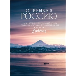 Открывая Россию. Самые красивые места нашей страны глазами фотографов-путешественников Russian Explo Подарочные издания. Туризм. Эксклюзив Russian Explorers 2023