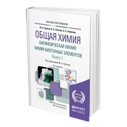 Общая химия. биофизическая химия. химия биогенных элементов в 2 кн. книга 1 10-е изд., испр. и доп. учебник для вузов ершов ю. а., попков в. а., берлянд а. с.