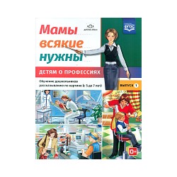 Нищева. Мамы всякие нужны. Детям о профессиях. Обучение дошкольников рассказыванию по картине. 5-7 лет. Вып.1.