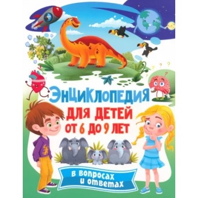 Энциклопедия для детей от 6 до 9 лет в вопросах и ответах