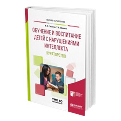 Обучение и воспитание детей с нарушениями интеллекта. кураторство. учебное пособие для вузов галасюк и. н., шинина т. в.